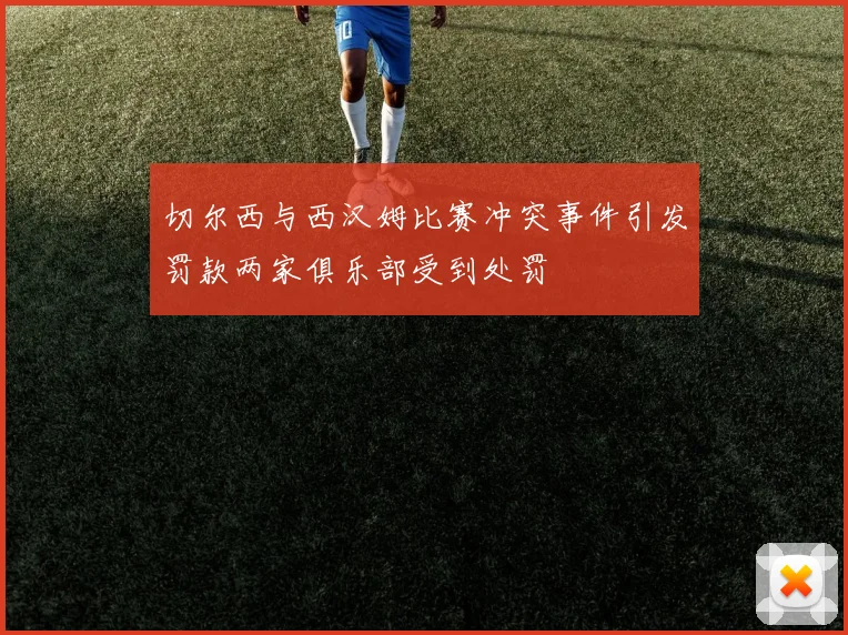 切尔西与西汉姆比赛冲突事件引发罚款两家俱乐部受到处罚