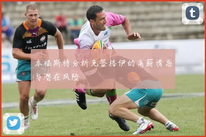本福斯特分析免签格伊的高薪诱惑与潜在风险