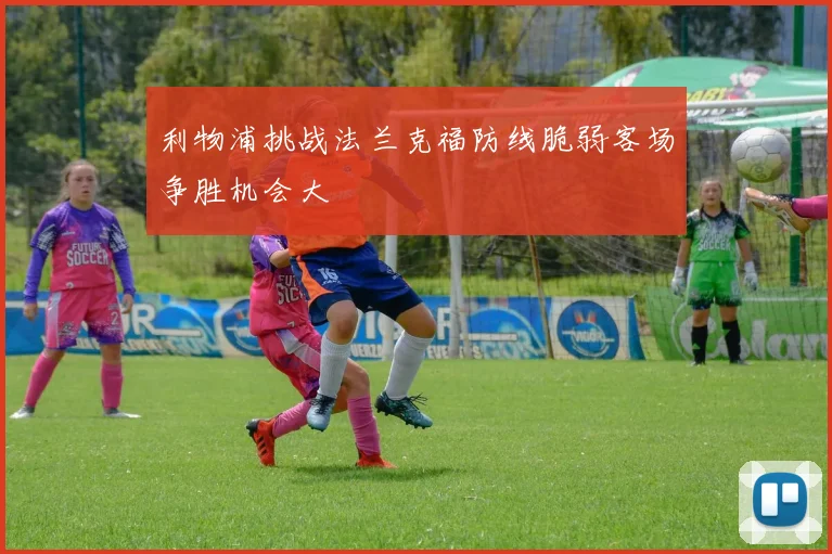 利物浦挑战法兰克福防线脆弱客场争胜机会大